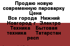 Продаю новую современную пароварку kambrook  › Цена ­ 2 000 - Все города, Нижний Новгород г. Электро-Техника » Бытовая техника   . Татарстан респ.